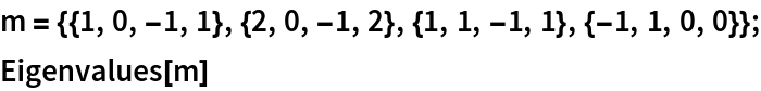 m = {{1, 0, -1, 1}, {2, 0, -1, 2}, {1, 1, -1, 1}, {-1, 1, 0, 0}};
Eigenvalues[m]