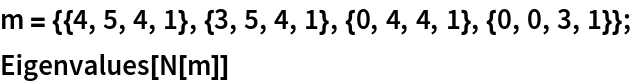 m = {{4, 5, 4, 1}, {3, 5, 4, 1}, {0, 4, 4, 1}, {0, 0, 3, 1}};
Eigenvalues[N[m]]