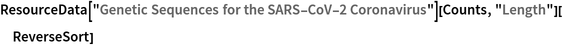 ResourceData["Genetic Sequences for the SARS-CoV-2 Coronavirus"][
  Counts, "Length"][ReverseSort]