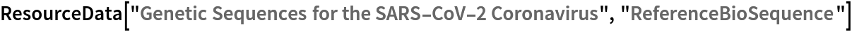 ResourceData["Genetic Sequences for the SARS-CoV-2 Coronavirus", "ReferenceBioSequence"]