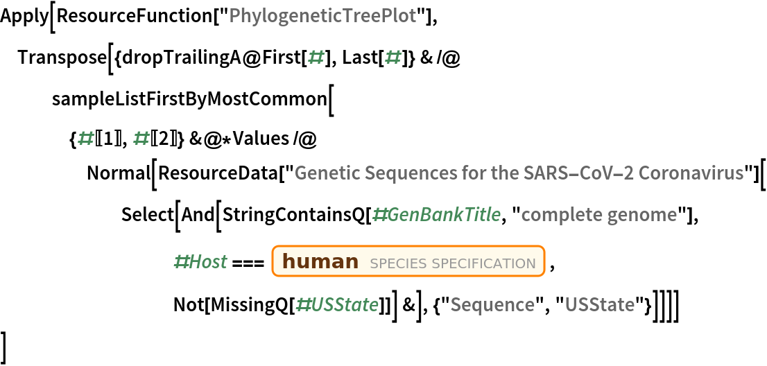 Apply[ResourceFunction["PhylogeneticTreePlot"], Transpose[{dropTrailingA@First[#], Last[#]} & /@ sampleListFirstByMostCommon[{#[[1]], #[[2]]} &@*Values /@ Normal[ResourceData[
        "Genetic Sequences for the SARS-CoV-2 Coronavirus"][
       Select[And[
          StringContainsQ[#GenBankTitle, "complete genome"], #Host ===
            Entity["Species", "Species:HomoSapiens"],
          Not[MissingQ[#USState]]] &], {"Sequence", "USState"}]]]]
 ]