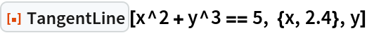 ResourceFunction["TangentLine"][x^2 + y^3 == 5, {x, 2.4}, y]