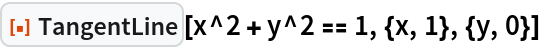 ResourceFunction["TangentLine"][x^2 + y^2 == 1, {x, 1}, {y, 0}]
