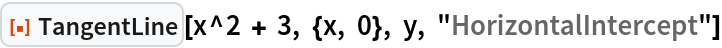 ResourceFunction["TangentLine"][
 x^2 + 3, {x, 0}, y, "HorizontalIntercept"]