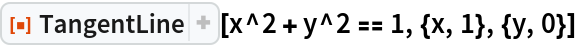 ResourceFunction["TangentLine"][x^2 + y^2 == 1, {x, 1}, {y, 0}]
