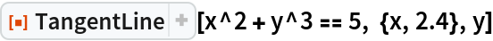 ResourceFunction["TangentLine"][x^2 + y^3 == 5, {x, 2.4}, y]