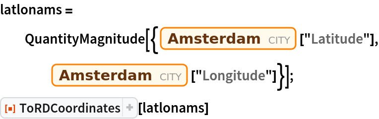 latlonams = QuantityMagnitude[{Entity[
      "City", {"Amsterdam", "NoordHolland", "Netherlands"}][
     "Latitude"], Entity["City", {"Amsterdam", "NoordHolland", "Netherlands"}][
     "Longitude"]}];
ResourceFunction["ToRDCoordinates"][latlonams]