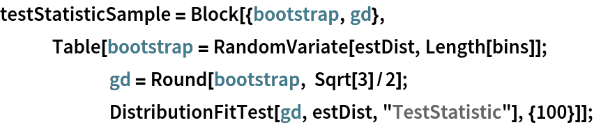 testStatisticSample = Block[{bootstrap, gd},
   Table[bootstrap = RandomVariate[estDist, Length[bins]];
                gd = Round[bootstrap, Sqrt[3]/2]; DistributionFitTest[gd, estDist, "TestStatistic"], {100}]];