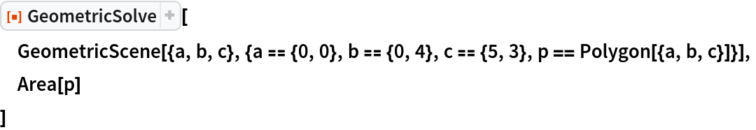 ResourceFunction["GeometricSolve"][
 GeometricScene[{a, b, c}, {a == {0, 0}, b == {0, 4}, c == {5, 3}, p == Polygon[{a, b, c}]}],
 Area[p]
 ]