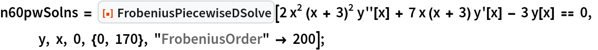 n60pwSolns = ResourceFunction["FrobeniusPiecewiseDSolve"][
   2 x^2 (x + 3)^2 y''[x] + 7 x (x + 3) y'[x] - 3 y[x] == 0, y, x, 0, {0, 170}, "FrobeniusOrder" -> 200];