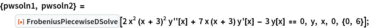 {pwsoln1, pwsoln2} = ResourceFunction["FrobeniusPiecewiseDSolve"][
   2 x^2 (x + 3)^2 y''[x] + 7 x (x + 3) y'[x] - 3 y[x] == 0, y, x, 0, {0, 6}];