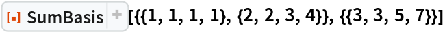 ResourceFunction[
 "SumBasis"][{{1, 1, 1, 1}, {2, 2, 3, 4}}, {{3, 3, 5, 7}}]