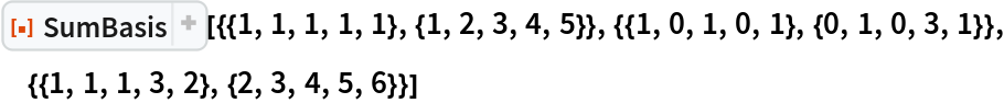 ResourceFunction[
 "SumBasis"][{{1, 1, 1, 1, 1}, {1, 2, 3, 4, 5}}, {{1, 0, 1, 0, 1}, {0,
    1, 0, 3, 1}}, {{1, 1, 1, 3, 2}, {2, 3, 4, 5, 6}}]