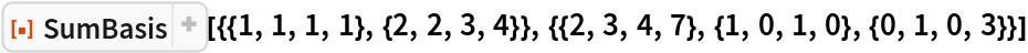ResourceFunction[
 "SumBasis"][{{1, 1, 1, 1}, {2, 2, 3, 4}}, {{2, 3, 4, 7}, {1, 0, 1, 0}, {0, 1, 0, 3}}]