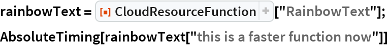 rainbowText = ResourceFunction["CloudResourceFunction"]["RainbowText"];
AbsoluteTiming[rainbowText["this is a faster function now"]]