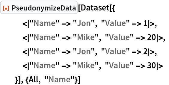 ResourceFunction["PseudonymizeData"][Dataset[{
   <|"Name" -> "Jon", "Value" -> 1|>, <|"Name" -> "Mike", "Value" -> 20|>, <|"Name" -> "Jon", "Value" -> 2|>, <|"Name" -> "Mike", "Value" -> 30|>
   }], {All, "Name"}]