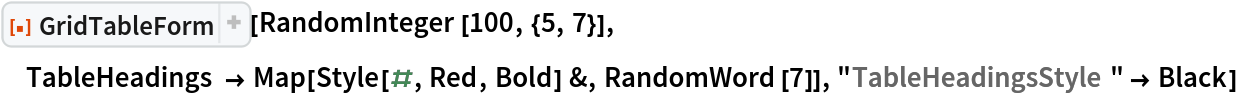 ResourceFunction[
 "GridTableForm", ResourceSystemBase -> "https://www.wolframcloud.com/obj/resourcesystem/api/1.0"][RandomInteger[100, {5, 7}], TableHeadings -> Map[Style[#, Red, Bold] &, RandomWord[7]], "TableHeadingsStyle" -> Black]
