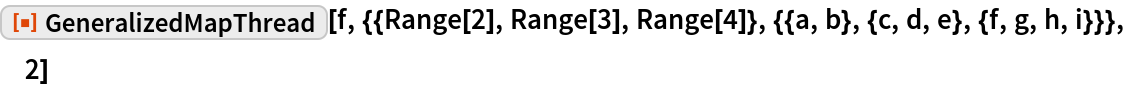 ResourceFunction[
 "GeneralizedMapThread"][f, {{Range[2], Range[3], Range[4]}, {{a, b}, {c, d, e}, {f, g, h, i}}}, 2]