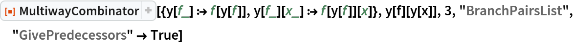 ResourceFunction[
 "MultiwayCombinator"][{y[f_] :> f[y[f]], y[f_][x_] :> f[y[f]][x]}, y[f][y[x]], 3, "BranchPairsList", "GivePredecessors" -> True]