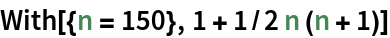 With[{n = 150}, 1 + 1/2 n (n + 1)]