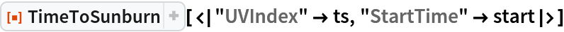 ResourceFunction[
 "TimeToSunburn"][<|"UVIndex" -> ts, "StartTime" -> start|>]