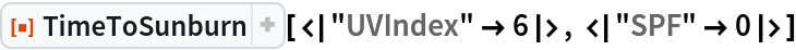 ResourceFunction["TimeToSunburn"][<|"UVIndex" -> 6|>, <|"SPF" -> 0|>]