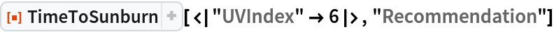 ResourceFunction[
 "TimeToSunburn"][<|"UVIndex" -> 6|>, "Recommendation"]