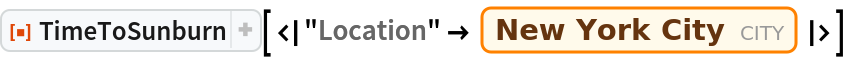 ResourceFunction[
 "TimeToSunburn"][<|
  "Location" -> Entity["City", {"NewYork", "NewYork", "UnitedStates"}]|>]