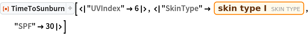 ResourceFunction[
 "TimeToSunburn"][<|"UVIndex" -> 6|>, <|
  "SkinType" -> Entity["SkinType", "SkinTypeI"], "SPF" -> 30|>]