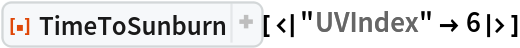 ResourceFunction["TimeToSunburn"][<|"UVIndex" -> 6|>]