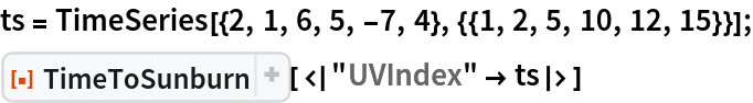 ts = TimeSeries[{2, 1, 6, 5, -7, 4}, {{1, 2, 5, 10, 12, 15}}];
ResourceFunction["TimeToSunburn"][<|"UVIndex" -> ts|>]