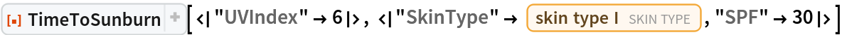 ResourceFunction[
 "TimeToSunburn"][<|"UVIndex" -> 6|>, <|
  "SkinType" -> Entity["SkinType", "SkinTypeI"], "SPF" -> 30|>]