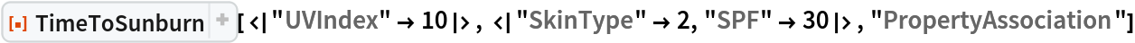 ResourceFunction[
 "TimeToSunburn"][<|"UVIndex" -> 10|>, <|"SkinType" -> 2, "SPF" -> 30|>, "PropertyAssociation"]