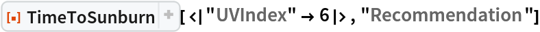 ResourceFunction["TimeToSunburn"][<|"UVIndex" -> 6|>, "Recommendation"]