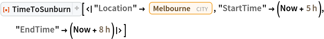 ResourceFunction[
 "TimeToSunburn"][<|
  "Location" -> Entity["City", {"Melbourne", "Victoria", "Australia"}],
   "StartTime" -> (Now + Quantity[5, "Hours"]), "EndTime" -> (Now + Quantity[8, "Hours"])|>]