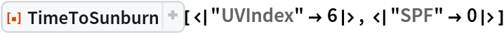 ResourceFunction["TimeToSunburn"][<|"UVIndex" -> 6|>, <|"SPF" -> 0|>]