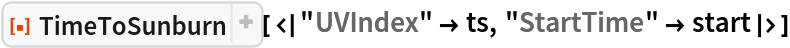 ResourceFunction[
 "TimeToSunburn"][<|"UVIndex" -> ts, "StartTime" -> start|>]