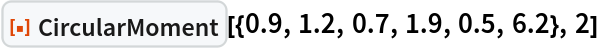 ResourceFunction[
 "CircularMoment", ResourceSystemBase -> "https://www.wolframcloud.com/obj/resourcesystem/api/1.0"][{0.9, 1.2, 0.7, 1.9, 0.5, 6.2}, 2]