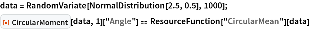 data = RandomVariate[NormalDistribution[2.5, 0.5], 1000];
ResourceFunction[
   "CircularMoment", ResourceSystemBase -> "https://www.wolframcloud.com/obj/resourcesystem/api/1.0"][data, 1]["Angle"] == ResourceFunction["CircularMean"][data]