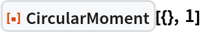 ResourceFunction[
 "CircularMoment", ResourceSystemBase -> "https://www.wolframcloud.com/obj/resourcesystem/api/1.0"][{}, 1]