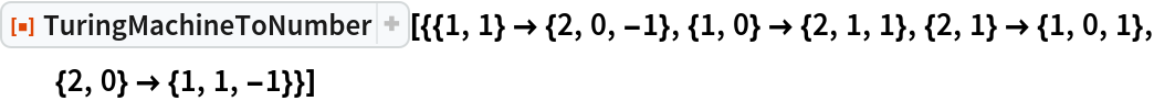 ResourceFunction[
 "TuringMachineToNumber"][{{1, 1} -> {2, 0, -1}, {1, 0} -> {2, 1, 1}, {2, 1} -> {1, 0, 1}, {2, 0} -> {1, 1, -1}}]
