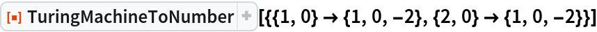 ResourceFunction[
 "TuringMachineToNumber"][{{1, 0} -> {1, 0, -2}, {2, 0} -> {1, 0, -2}}]