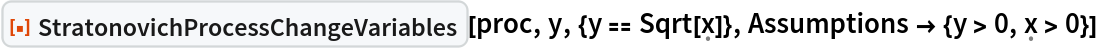 ResourceFunction[
 "StratonovichProcessChangeVariables"][proc, y, {y == Sqrt[\[FormalX]]},
  Assumptions -> {y > 0, \[FormalX] > 0}]