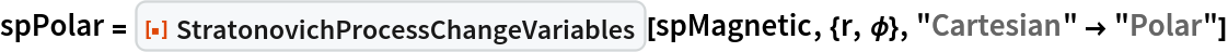 spPolar = ResourceFunction["StratonovichProcessChangeVariables"][
  spMagnetic, {r, \[Phi]}, "Cartesian" -> "Polar"]