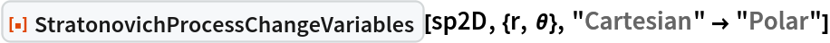 ResourceFunction[
 "StratonovichProcessChangeVariables"][sp2D, {r, \[Theta]}, "Cartesian" -> "Polar"]