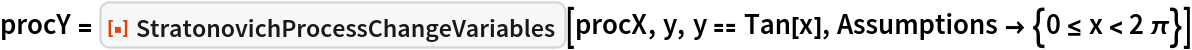 procY = ResourceFunction["StratonovichProcessChangeVariables"][procX, y, y == Tan[x], Assumptions -> {0 <= x < 2 \[Pi]}]