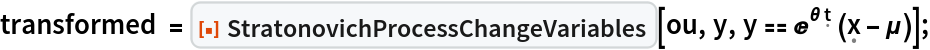 transformed = ResourceFunction["StratonovichProcessChangeVariables"][ou, y, y == E^(\[Theta] \[FormalT]) (\[FormalX] - \[Mu])];