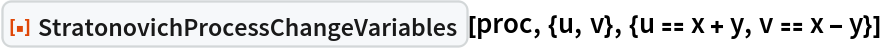 ResourceFunction[
 "StratonovichProcessChangeVariables"][proc, {u, v}, {u == x + y, v == x - y}]