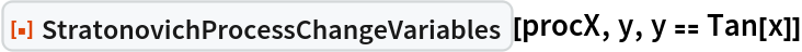 ResourceFunction["StratonovichProcessChangeVariables"][procX, y, y == Tan[x]]