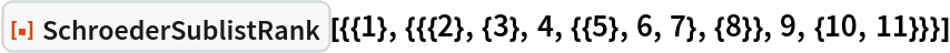 ResourceFunction[
 "SchroederSublistRank"][{{1}, {{{2}, {3}, 4, {{5}, 6, 7}, {8}}, 9, {10, 11}}}]